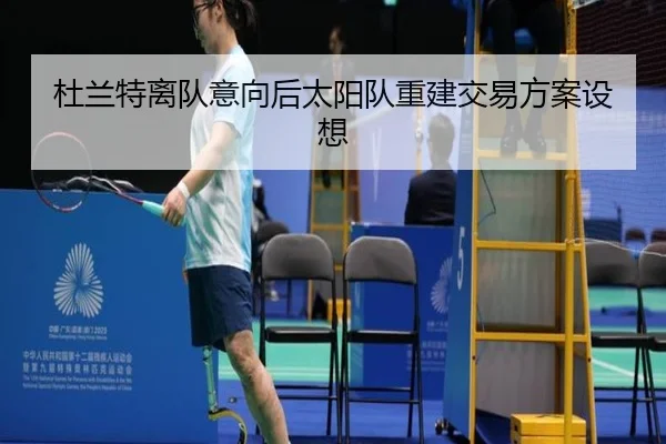 杜兰特离队意向后太阳队重建交易方案设想